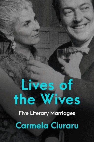 Carmela Ciuraru - Lives of the Wives, Inbunden
