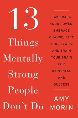 Amy Morin - 13 Things Mentally Strong People Don't Do, Inbunden
