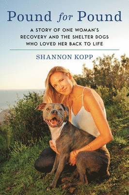Shannon Kopp - Pound for Pound: A Story of One Woman's Recovery and the Shelter Dogs Who Loved Her Back to Life, Häftad