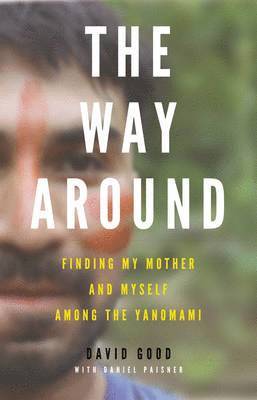 David Good - The Way Around: Finding My Mother and Myself Among the Yanomami, Inbunden
