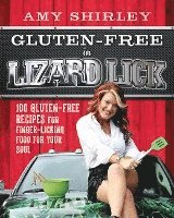 Amy Shirley - Gluten-Free in Lizard Lick: 100 Gluten-Free Recipes for Finger-Licking Food for Your Soul, Häftad