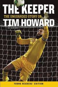 bokomslag The Keeper: The Unguarded Story of Tim Howard Young Readers' Edition