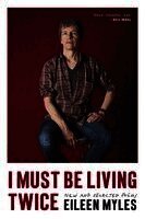 Eileen Myles - I Must Be Living Twice: New and Selected Poems, Häftad
