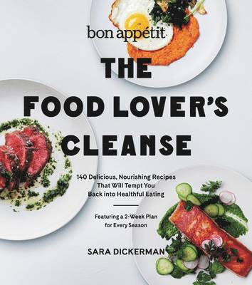 Sara Dickerman - Bon Appetit: The Food Lover's Cleanse: 140 Delicious, Nourishing Recipes That Will Tempt You Back Into Healthful Eating, Inbunden