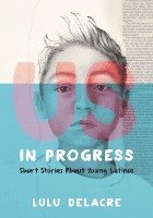 Us, In Progress: Short Stories About Young Latinos 1