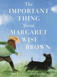 bokomslag The Important Thing About Margaret Wise Brown