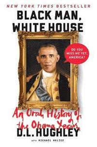 bokomslag Black Man, White House: An Oral History of the Obama Years