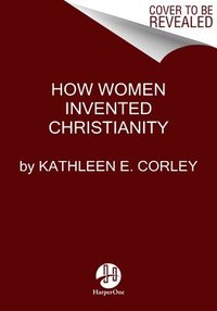 bokomslag How Women Invented Christianity
