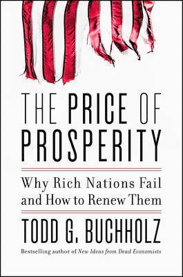 Todd G. Buchholz, Todd G Buchholz - The Price of Prosperity: Why Rich Nations Fail and How to Renew Them, Inbunden