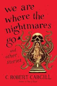 bokomslag We Are Where the Nightmares Go and Other Stories