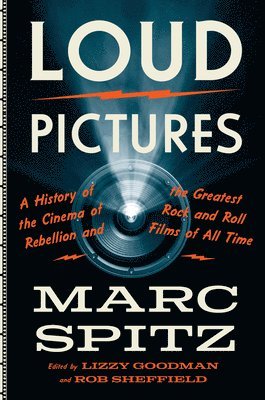 Loud Pictures: A History of the Cinema of Rebellion and the Greatest Rock and Roll Films of All Time