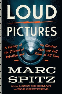 Loud Pictures: A History of the Cinema of Rebellion and the Greatest Rock and Roll Films of All Time 1