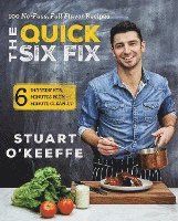 Stuart O'Keeffe - The Quick Six Fix: 100 No-Fuss, Full-Flavor Recipes - Six Ingredients, Six Minutes Prep, Six Minutes Cleanup, Inbunden