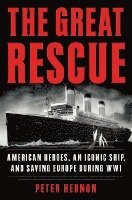 Peter Hernon - The Great Rescue: American Heroes, an Iconic Ship, and the Race to Save Europe in Wwi, Inbunden