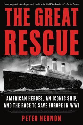 Peter Hernon - The Great Rescue: American Heroes, an Iconic Ship, and the Race to Save Europe in Wwi, Häftad