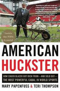 bokomslag American Huckster: How Chuck Blazer Got Rich From-And Sold Out-The Most Powerful Cabal in World Sports