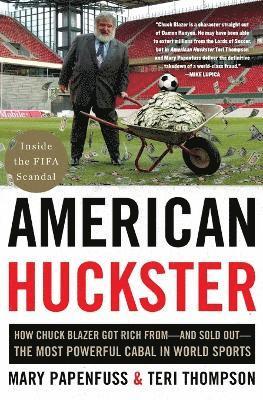 bokomslag American Huckster: How Chuck Blazer Got Rich From-And Sold Out-The Most Powerful Cabal in World Sports