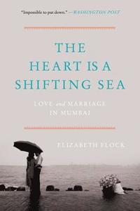 bokomslag The Heart Is a Shifting Sea: Love and Marriage in Mumbai