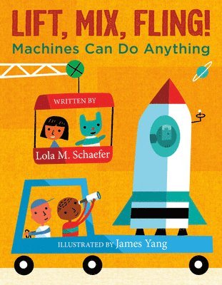 Lola M. Schaefer - Lift, Mix, Fling!: Machines Can Do Anything, Inbunden