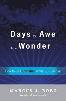 Marcus J. Borg - Days Of Awe And Wonder: How To Be A Christian In The Twenty-first Century, Inbunden