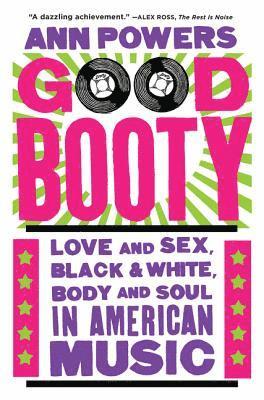 Ann Powers - Good Booty: Love and Sex, Black and White, Body and Soul in American Music, Häftad