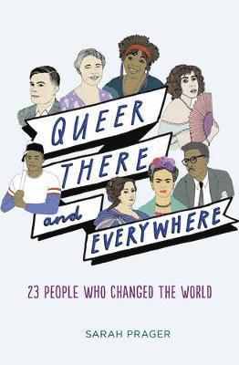 Sarah Prager - Queer, There, and Everywhere: 23 People Who Changed the World, Inbunden