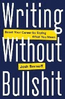 Josh Bernoff - Writing Without Bullshit, Inbunden