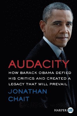Audacity: How Barack Obama Defied His Critics and Created a Legacy That Will Prevail [Large Print]