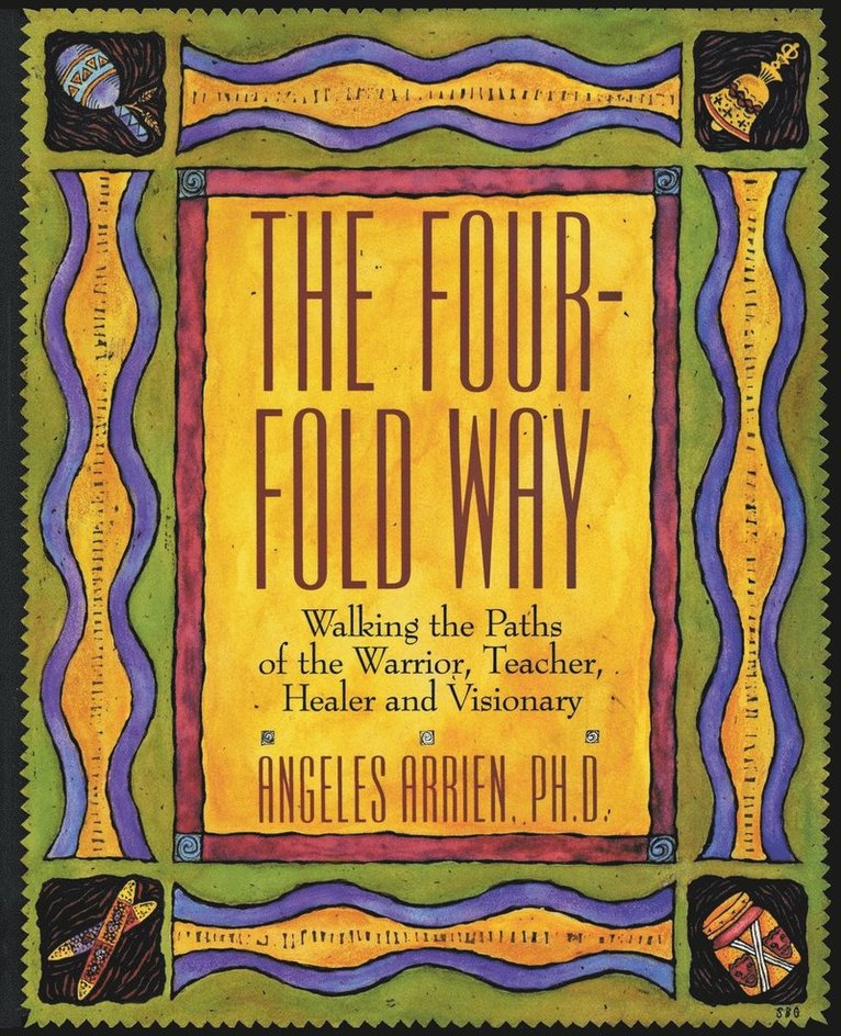 The Four-Fold Way: Walking the Paths of the Warrior, Teacher, Healer, and Visionary