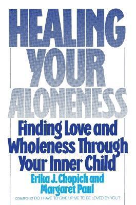 Healing Your Aloneness Finding Love and Wholeness Through Your Inner Chi ld 1