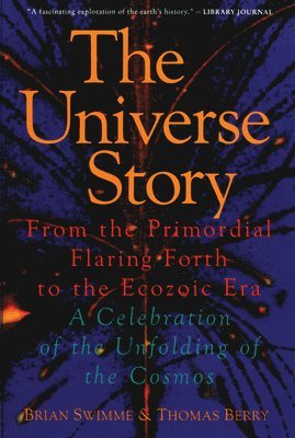 bokomslag The Universe Story: From the Primordial Flaring Forth to the Ecozoic Era--A Celebration of the Unfol