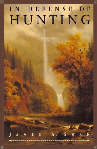 James A Swan - In Defense of Hunting, Häftad