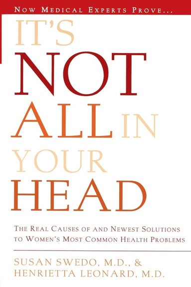 bokomslag It's Not All in Your Head: Now Women Can Discover the Real Causes of Their Most Commonly Misdiagnosed Health Problems