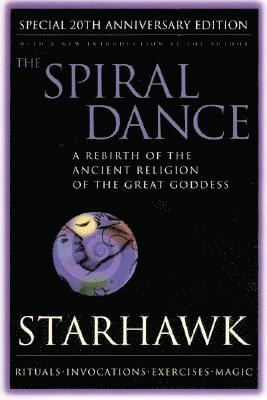 Starhawk - Spiral Dance, the - 20th Anniversary: A Rebirth of the Ancient Religion of the Goddess: 20th Anniversary Edition, Häftad