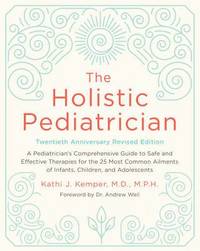 bokomslag The Holistic Pediatrician, Twentieth Anniversary Revised Edition: A Pediatrician's Comprehensive Guide to Safe and Effective Therapies for the 25 Most