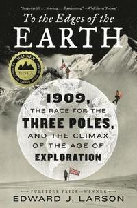 bokomslag To the Edges of the Earth: 1909, the Race for the Three Poles, and the Climax of the Age of Exploration