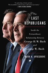 bokomslag The Last Republicans: Inside the Extraordinary Relationship Between George H.W. Bush and George W. Bush