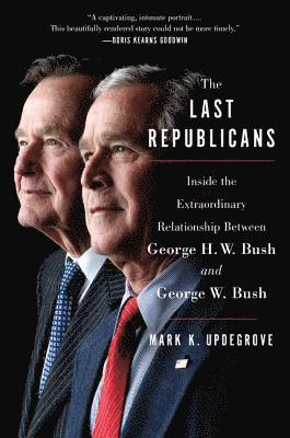 Mark K. Updegrove, Mark K Updegrove - The Last Republicans: Inside the Extraordinary Relationship Between George H.W. Bush and George W. Bush, Häftad