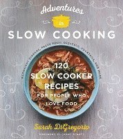 Sarah DiGregorio, Sarah Digregorio - Adventures in Slow Cooking: 120 Slow-Cooker Recipes for People Who Love Food, Inbunden