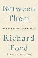 Richard Ford - Between Them: Remembering My Parents, Inbunden