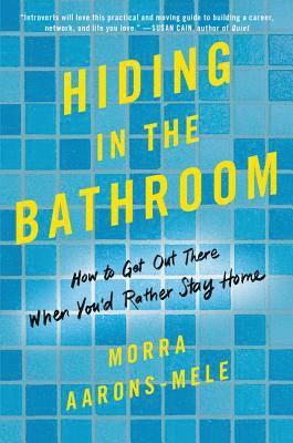 Morra Aarons-Mele - Hiding in the Bathroom: How to Get Out There When You'd Rather Stay Home, Häftad