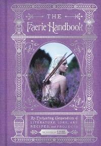 bokomslag The Faerie Handbook: An Enchanting Compendium of Literature, Lore, Art, Recipes, and Projects
