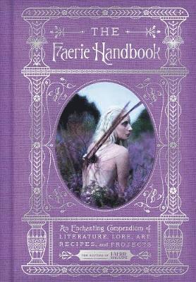 bokomslag The Faerie Handbook: An Enchanting Compendium of Literature, Lore, Art, Recipes, and Projects