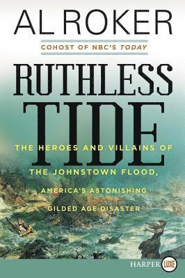 bokomslag Ruthless Tide: The Heroes and Villains of the Johnstown Flood, America's Astonishing Gilded Age Disaster