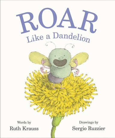 Ruth Krauss - Roar Like a Dandelion, Inbunden