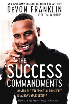 The Success Commandments: Master the Ten Spiritual Principles to Achieve Your Destiny 1