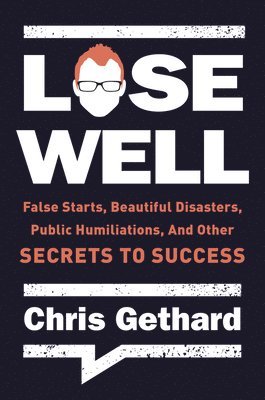 Chris Gethard - Lose Well: False Starts, Beautiful Disasters, Public Humiliations, and Other Secrets to Success, Häftad