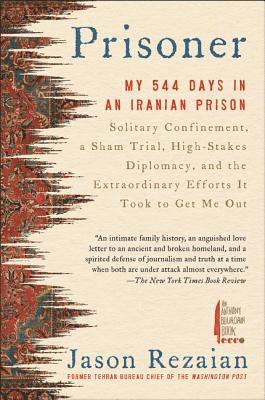 Prisoner: My 544 Days in an Iranian Prison--Solitary Confinement, a Sham Trial, High-Stakes Diplomacy, and the Extraordinary Efforts It Took to Get Me