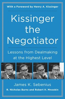 Kissinger the Negotiator: Lessons from Dealmaking at the Highest Level 1