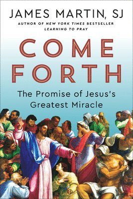 James Martin - Come Forth: The Promise of Jesus's Greatest Miracle, Inbunden
